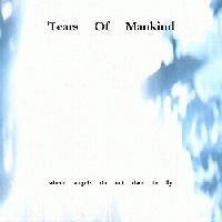 Tears Of Mankind : Where Angels Do Not Dare To Fly Tears Of Mankind : Where Angels Do Not Dare To Fly